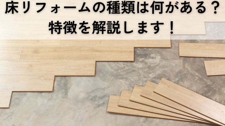 床リフォームの種類には何がある？特徴を解説します！