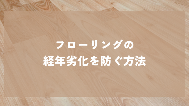 フローリングの経年劣化を防ぐ方法・リフォームの選択肢