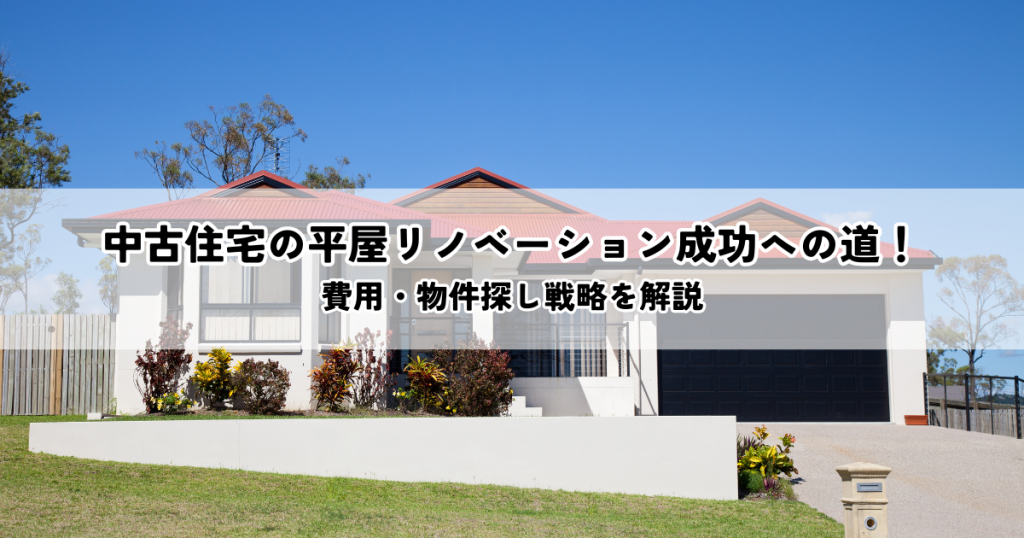 中古住宅の平屋リノベーション成功への道！費用・物件探し戦略を解説